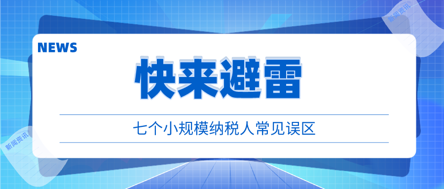 快来避雷！小规模纳税人7个常见误区！